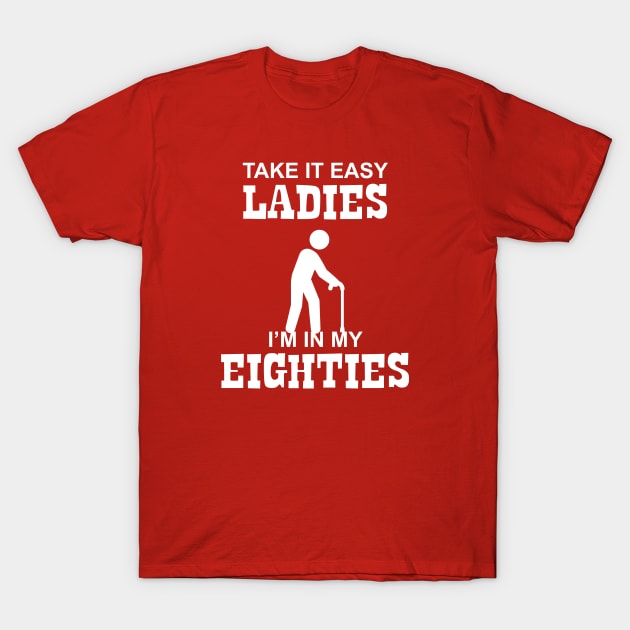 80 - Take it Easy Ladies I'm in my Eighties T-Shirt by Barn Shirt USA
